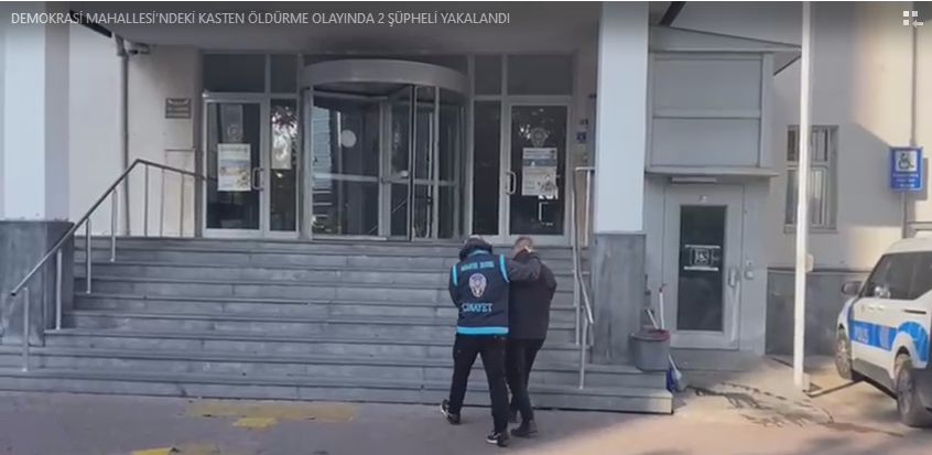 DEMOKRASİ MAHALLESİ’NDEKİ KASTEN ÖLDÜRME OLAYINDA 2 ŞÜPHELİ YAKALANDI