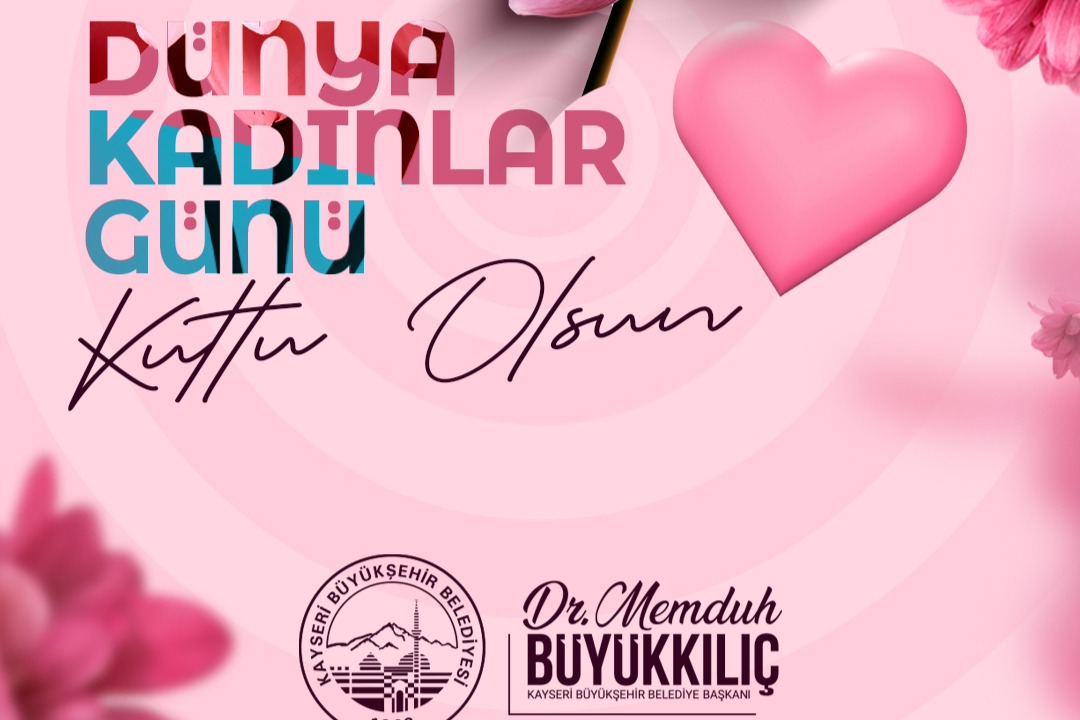 BAŞKAN BÜYÜKKILIÇ’TAN ‘KADINLAR GÜNÜ’ MESAJI: “KADINLARIMIZLA DAHA GÜÇLÜ BİR KAYSERİ”